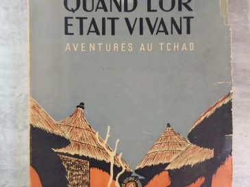 Quand l'or était vivant aventures au Tchad - Jean paul Lebeuf 1945